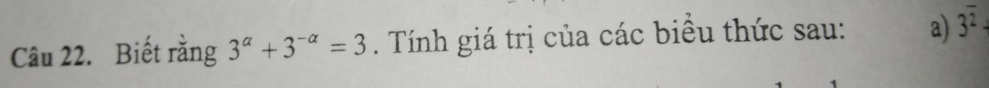 Biết răng 3^(alpha)+3^(-alpha)=3. Tính giá trị của các biểu thức sau: 
a) 3^(overline 2)-