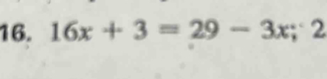 16x+3=29-3x; ;2