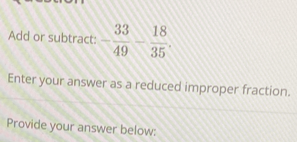 Solved: Add or subtract: - 33/49 - 18/35 . Enter your answer as a ...