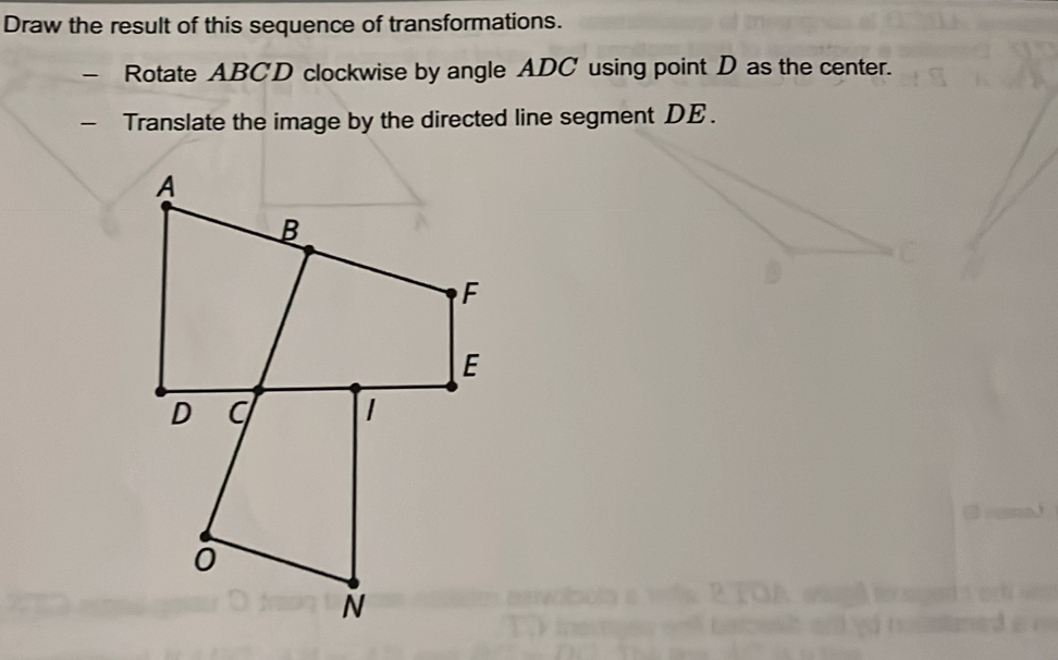 Draw the result of this sequence of transformations. 
Rotate ABCD clockwise by angle ADC using point D as the center. 
Translate the image by the directed line segment DE.