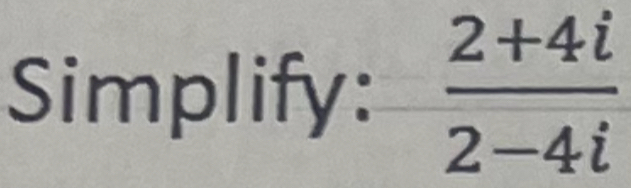 Simplify:  (2+4i)/2-4i 