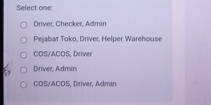 Select one:
Driver, Checker, Admin
Pejabat Toko, Driver, Helper Warehouse
COS/ACOS, Driver
Driver, Admin
COS/ACOS, Driver, Admin