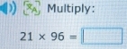 Multiply:
21* 96=□