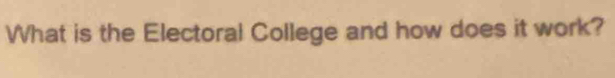 What is the Electoral College and how does it work?