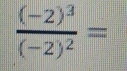 frac (-2)^3(-2)^2=