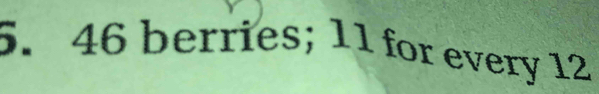 46 berries; 11 for every 12