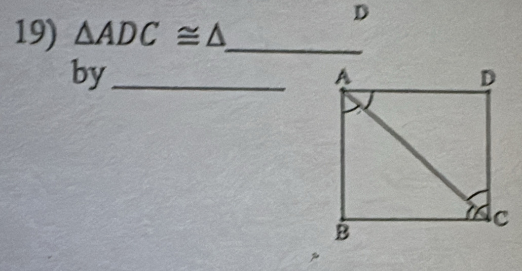 D
19) △ ADC≌ △ _ 
by_