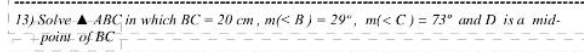 Solve △ ABC in which BC=20cm, m(, m( and D is a mid- 
point of BC