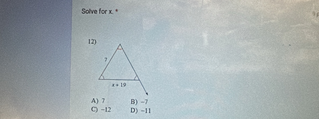 Solve for x. * 9
12)
A) 7 B) -7
C) -12 D) -11