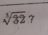 sqrt[3](32) ?