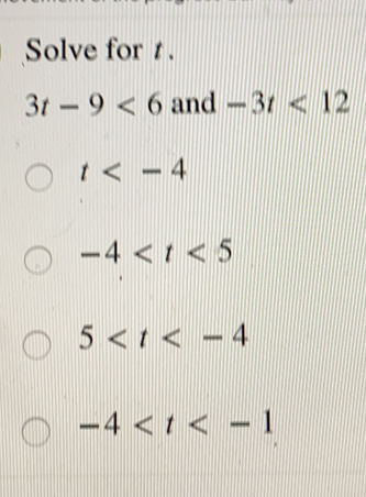 Solve for t.
3t-9<6</tex> and -3t<12</tex>

t

-4
5

-4