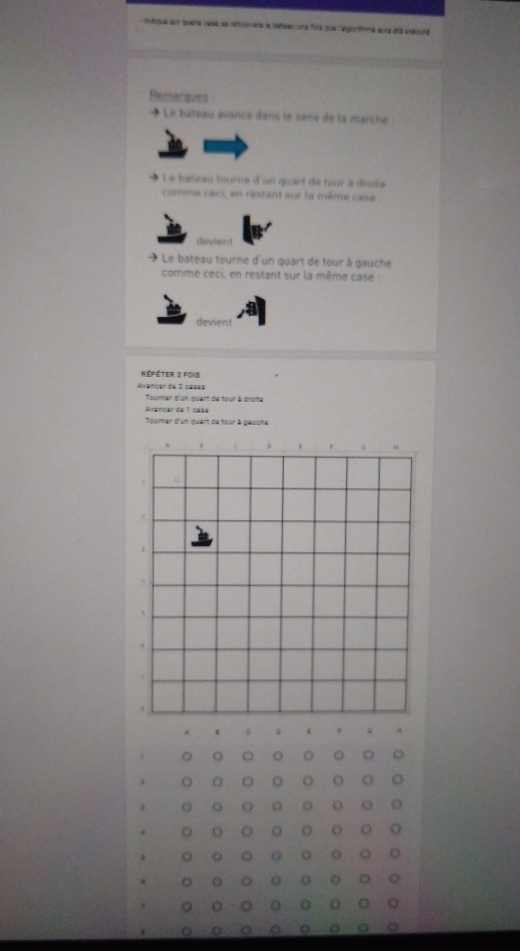 indique sur boaa cass os retrooera la hateau una fora pue latgortima aura diá exbcuta 
Remarques 
Le bateau avancé dans le sens de la marche 
Le bateau tourne d'un quart de tour à droite 
comme ceci, en restant sur la même case 
devient 
* Le bateau tourne d'un quart de tour à gauche 
comme ceci, en restant sur la même case 
devient 
Répêter 2 fd12 
Avamber de 2 cases 
Tourner d'un guart de four à groite 
Avancar de 1 çéãe 
Tourer d'un guart de four à gauche