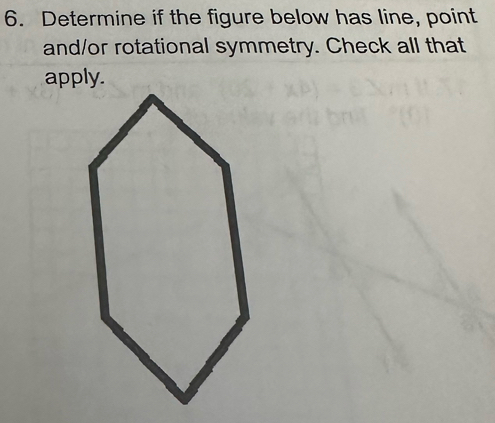 Determine if the figure below has line, point 
and/or rotational symmetry. Check all that 
apply.