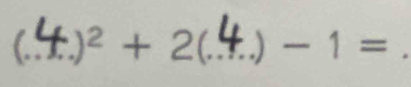 4 ² + 2(.4.) - 1 =