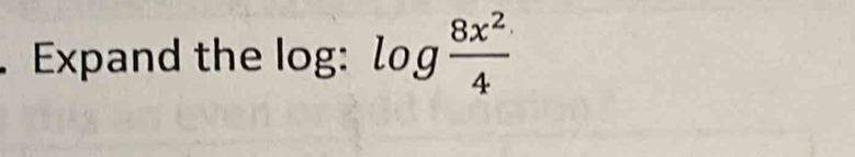 Expand the log: log  8x^2/4 