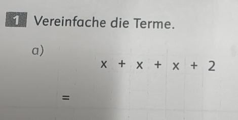 Vereinfache die Terme. 
a)
x+x+x+2
=