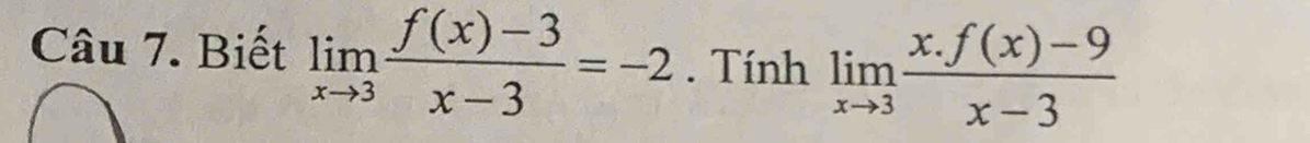 Biết limlimits _xto 3 (f(x)-3)/x-3 =-2. Tính limlimits _xto 3 (x.f(x)-9)/x-3 