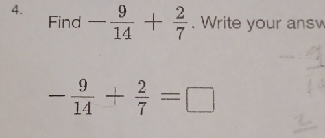 - 9/14 + 2/7 . Write your answ 
Find
- 9/14 + 2/7 =□