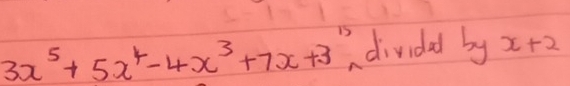 3x^5+5x^4-4x^3+7x+3^(15) adivided by x+2