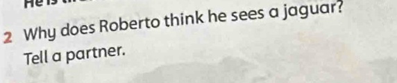 me 
2 Why does Roberto think he sees a jaguar? 
Tell a partner.