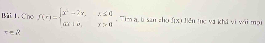 Cho f(x)=beginarrayl x^2+2x,x≤ 0 ax+b,x>0endarray.. Tìm a, b sao cho f(x) liên tục và khả vi với mọi
x∈ R