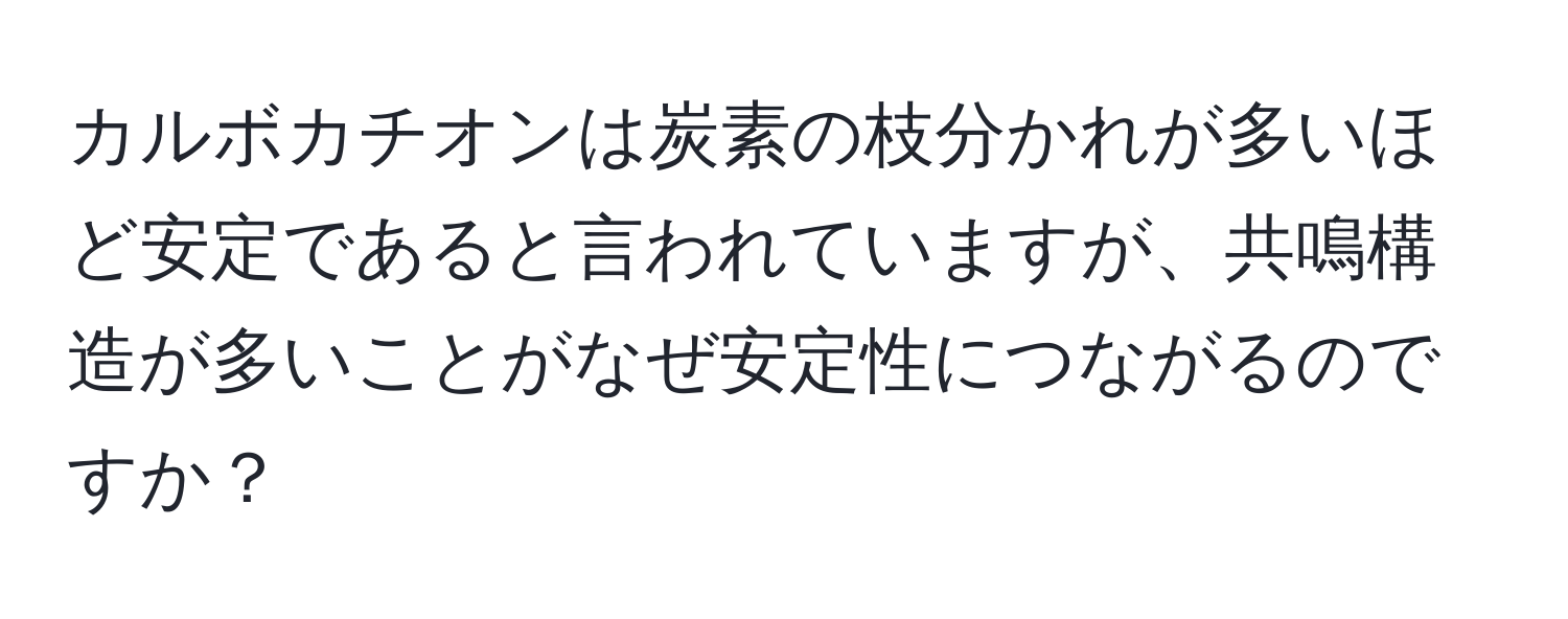 カルボカチオンは炭素の枝分かれが多いほど安定であると言われていますが、共鳴構造が多いことがなぜ安定性につながるのですか？