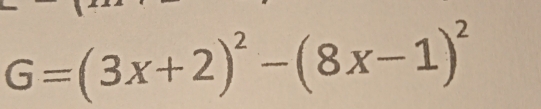 G=(3x+2)^2-(8x-1)^2