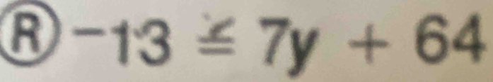 A -13≌ 7y+64