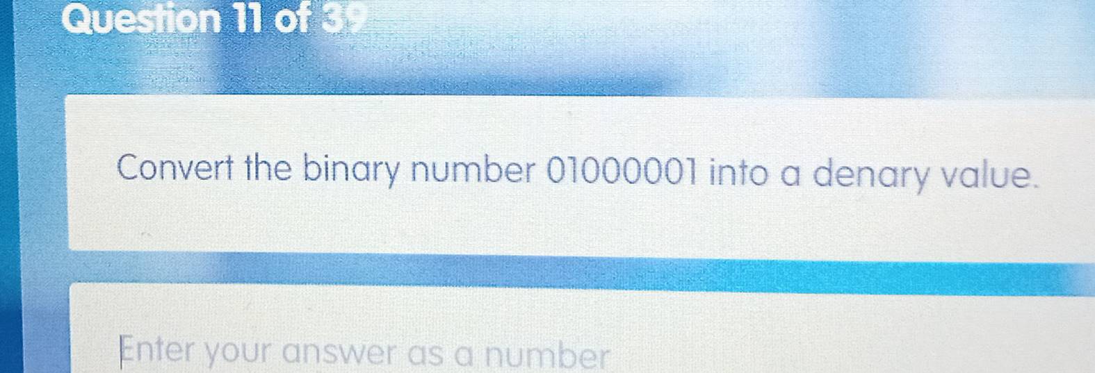 Solved: Convert the binary number 01000001 into a denary value. Enter ...