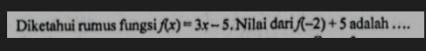 Diketahui rumus fungsi f(x)=3x-5.Nilai dari f(-2)+5 adalah ..