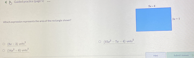 Guided practice (page 5) 
Which expression represents the area of the rectangle shown?
 ((8x-3)units^2)/(14x^2-6)units^2 
(15x^2-7x-4)units^2
Hint Submnit Answer