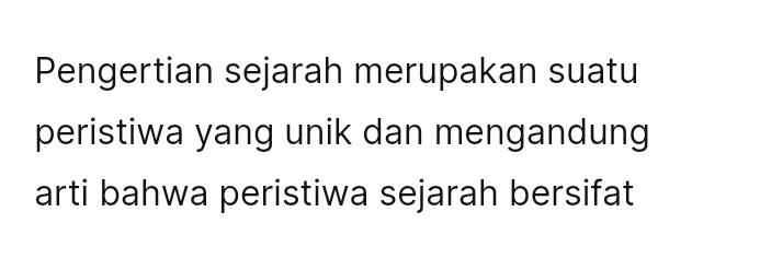 Pengertian sejarah merupakan suatu 
peristiwa yang unik dan mengandung 
arti bahwa peristiwa sejarah bersifat