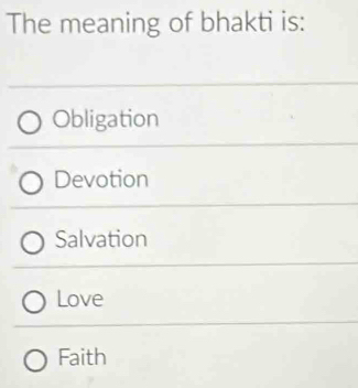 The meaning of bhakti is:
Obligation
Devotion
Salvation
Love
Faith