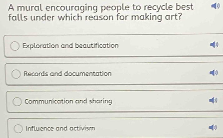 A mural encouraging people to recycle best D
falls under which reason for making art?
Exploration and beautification
Records and documentation
Communication and sharing
Influence and activism