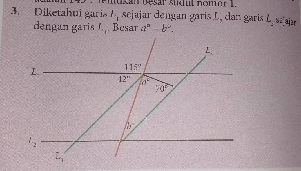 Tentukan besar südut nomor 1.
3. Diketahui garis L_1 sejajar dengan garis L_2 dan garis L_3 sejajar
dengan garis L_4. Besar a°-b°.