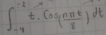 ∈t _(-4)^(-2)t.cos ( nπ t/8 )dt