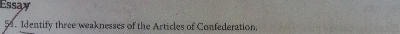 Essay 
51. Identify three weaknesses of the Articles of Confederation.