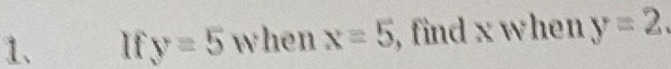 If y=5 when x=5 , find x when y=2