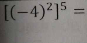 [(-4)^2]^5=