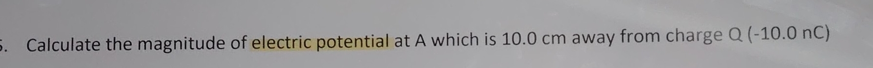 Calculate the magnitude of electric potential at A which is 10.0 cm away from charge Q(-10.0nC)