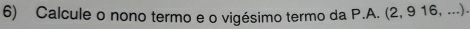 Calcule o nono termo e o vigésimo termo da P.A. (2, 9 16, ...).