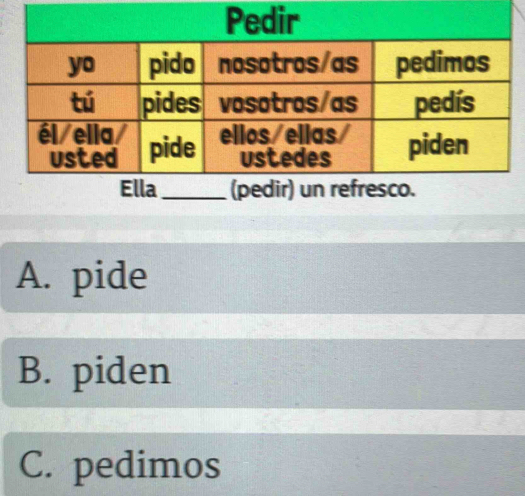 Ella_ (pedir) un refresco.
A. pide
B. piden
C. pedimos