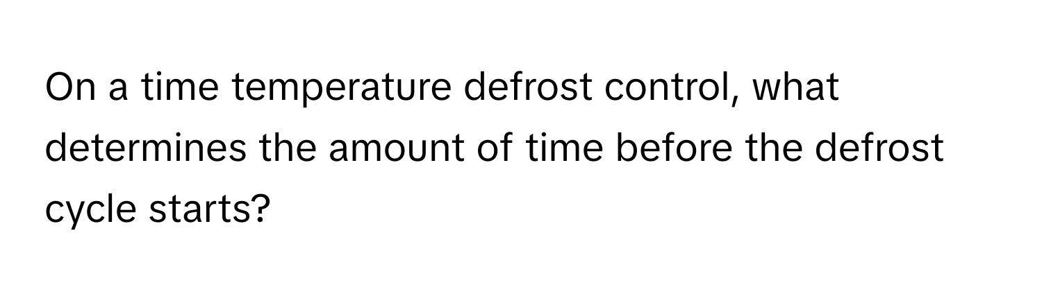 On a time temperature defrost control, what determines the amount of time before the defrost cycle starts?