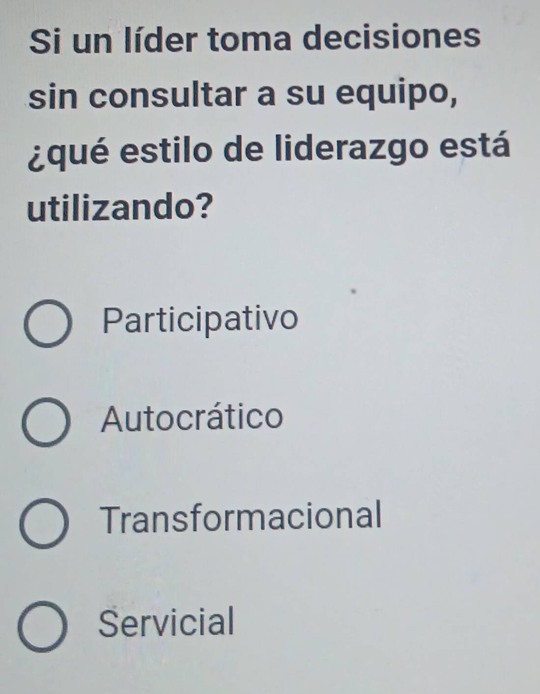 Si un líder toma decisiones
sin consultar a su equipo,
¿qué estilo de liderazgo está
utilizando?
Participativo
Autocrático
Transformacional
Servicial