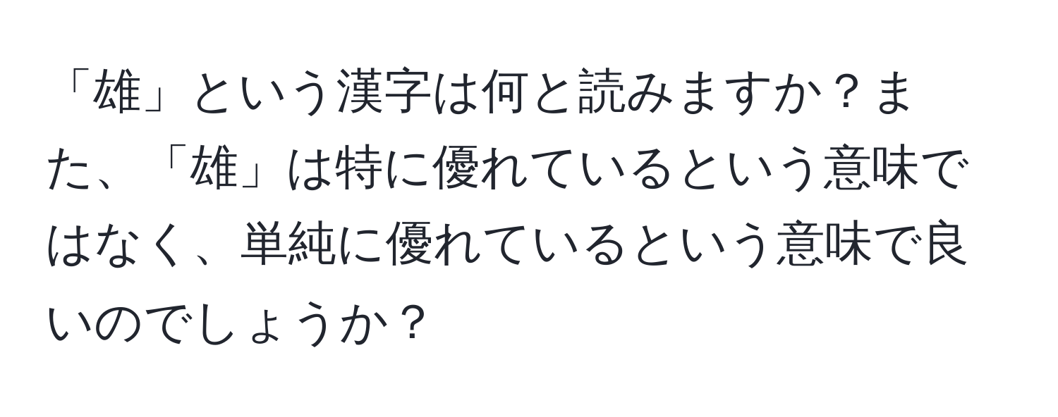 「雄」という漢字は何と読みますか？また、「雄」は特に優れているという意味ではなく、単純に優れているという意味で良いのでしょうか？