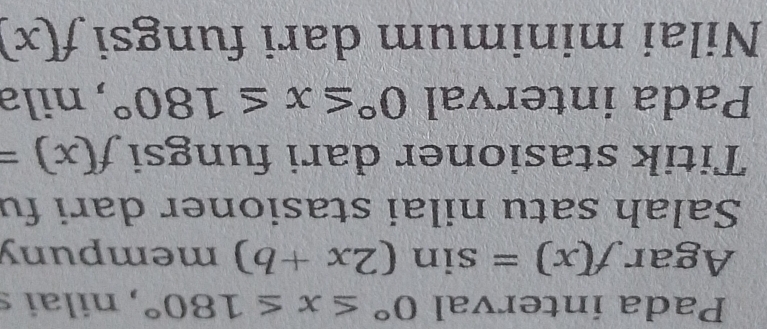 Pada interval 0°≤ x≤ 180° , nilai s 
Agar f(x)=sin (2x+b) mempuny 
Salah satu nilai stasioner dari fu 
Titik stasioner dari fungsi f(x)=
Pada interval 0°≤ x≤ 180° , nila 
Nilai minimum dari fungsi f(x)