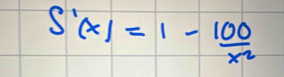 S'(x)=1- 100/x^2 