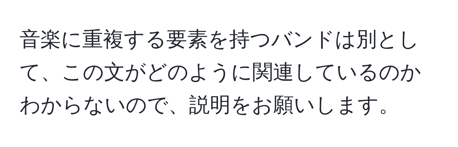 音楽に重複する要素を持つバンドは別として、この文がどのように関連しているのかわからないので、説明をお願いします。