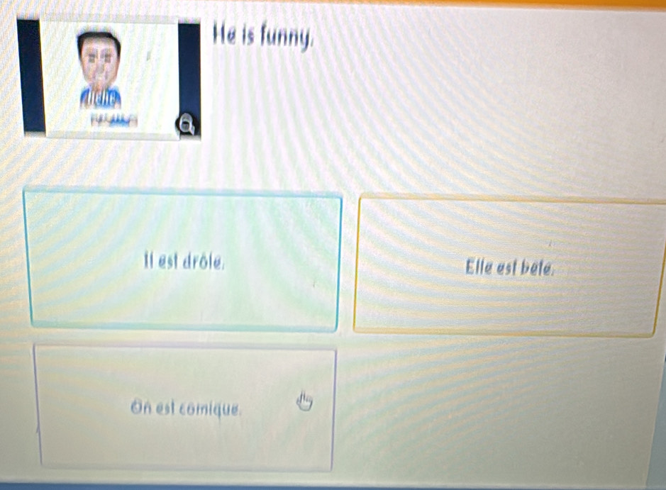 He is funny.

Il est drôle. Elle est bete.
On est comique.