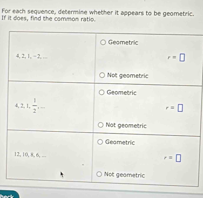 For each sequence, determine whether it appears to be geometric.
If it does, find the common ratio.
heck